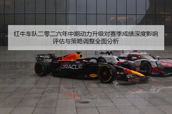 红牛车队二零二六年中期动力升级对赛季成绩深度影响评估与策略调整全面分析